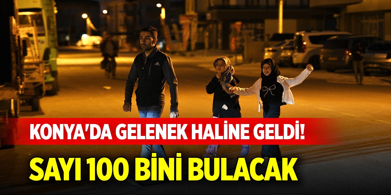 Konya'da gelenek haline geldi! Sayı 100 bini bulacak