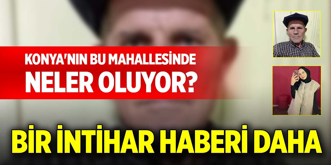 Konya'nın bu mahallesinde neler oluyor? Bir intihar haberi daha...