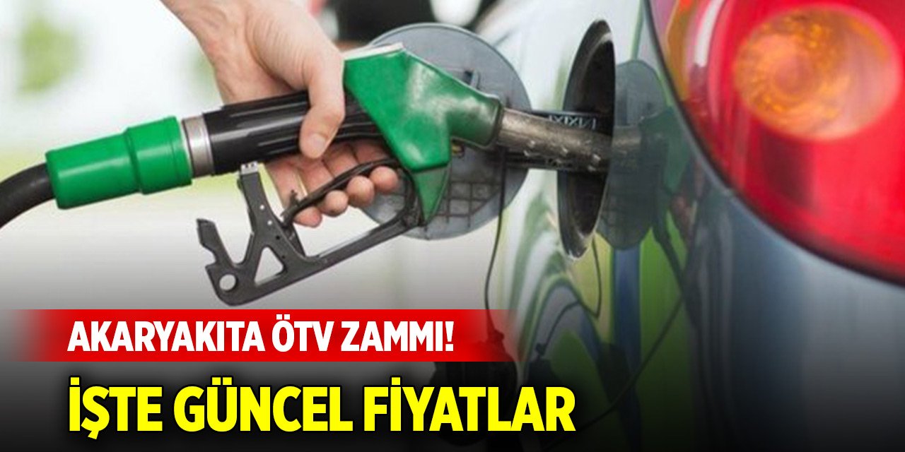 Akaryakıta ÖTV zammı! İşte güncel fiyatlar