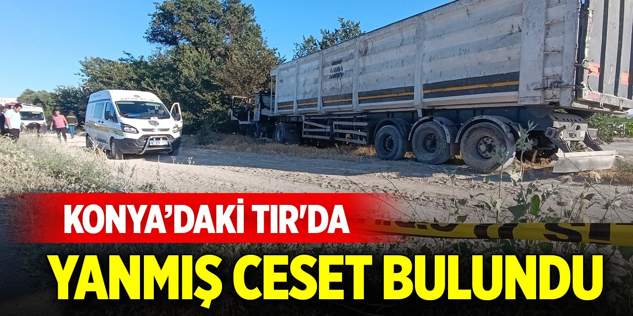 Konya'daki TIR'da yanmış ceset bulundu