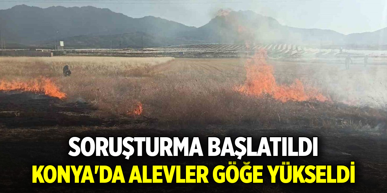 Konya'nın ilçesinde alevler göğe yükseldi: Soruşturma başlatıldı