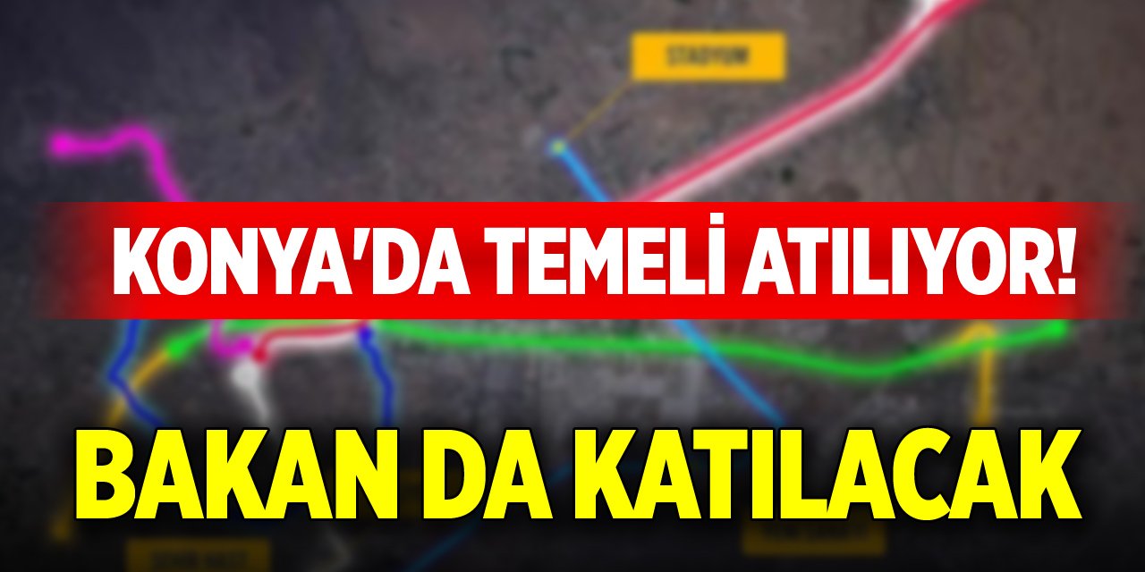 Konya'da temeli atılıyor! Bakan da katılacak