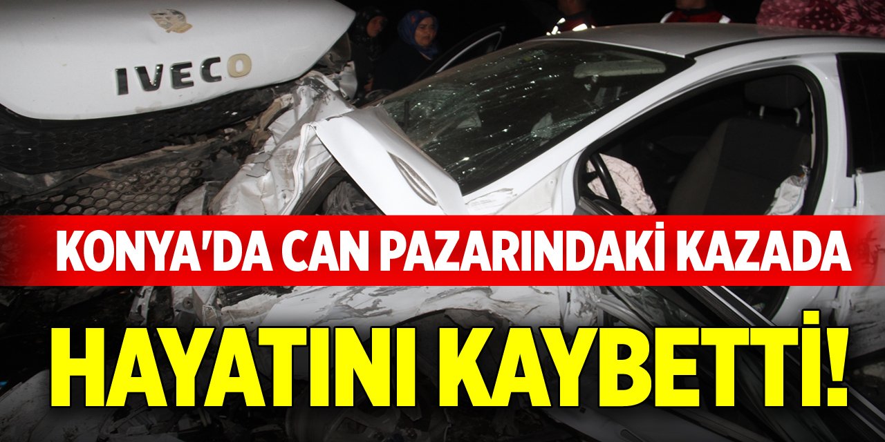 Konya'da can pazarındaki kazada hayatını kaybetti!