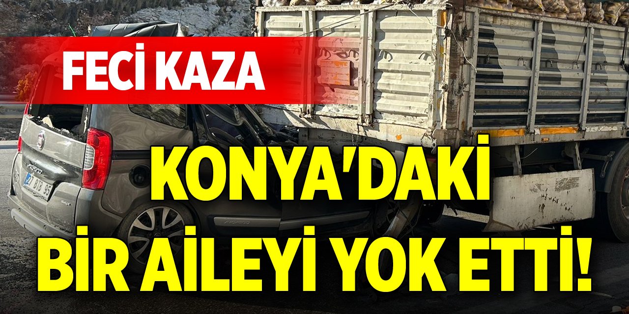 Feci kaza Konya'daki bir aileyi yok etti!