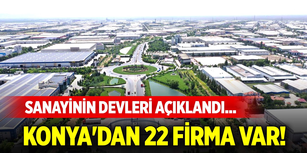 Sanayinin devleri açıklandı... Konya'dan 22 firma var!