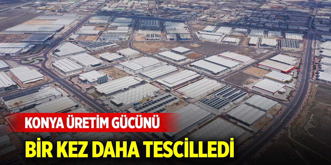 Konya üretim gücünü bir kez daha tescilledi