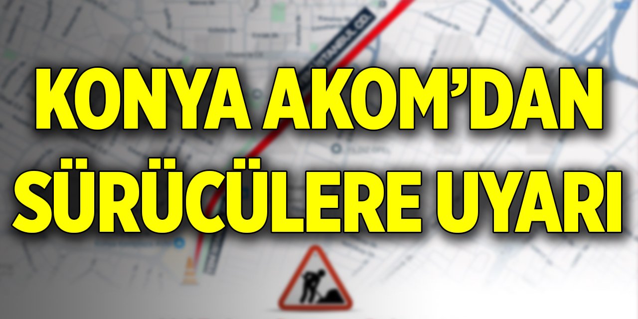 Konya AKOM’dan sürücülere uyarı