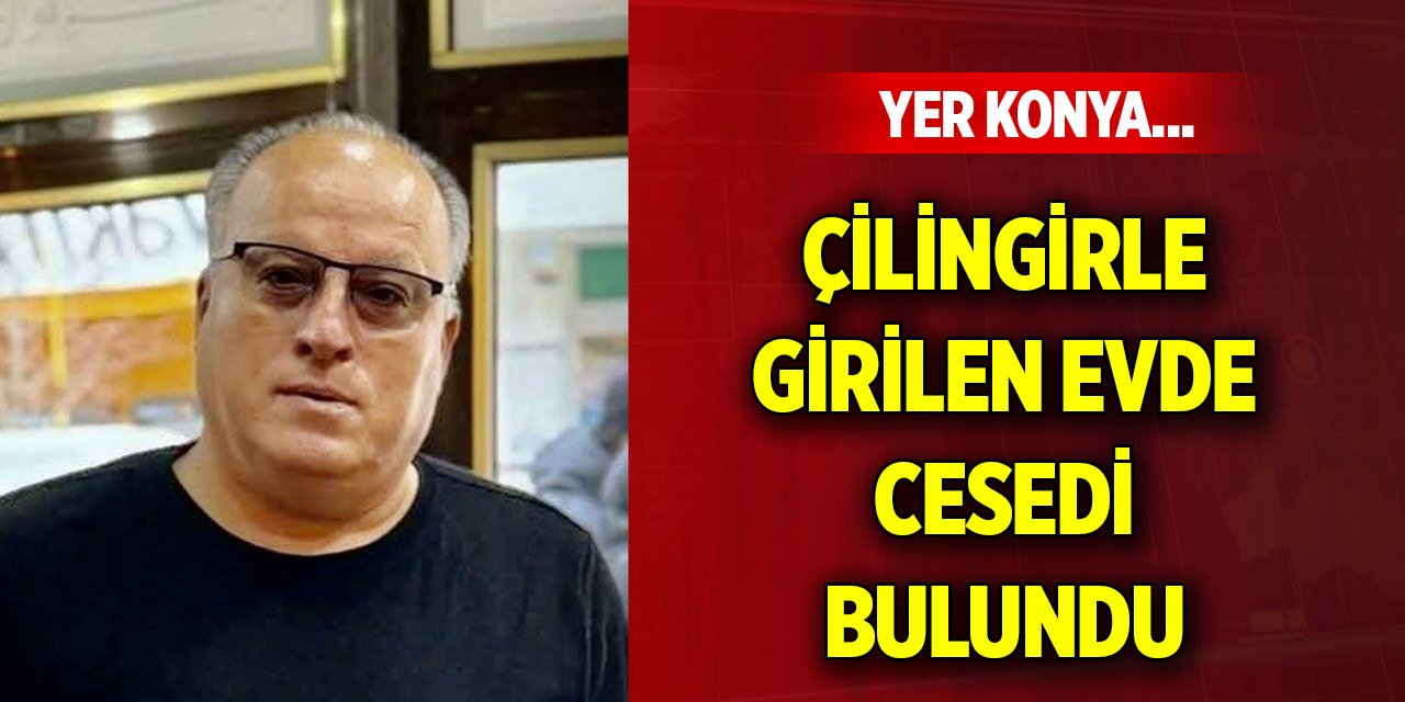 Yer Konya... Çilingirle girilen evde cesedi bulundu