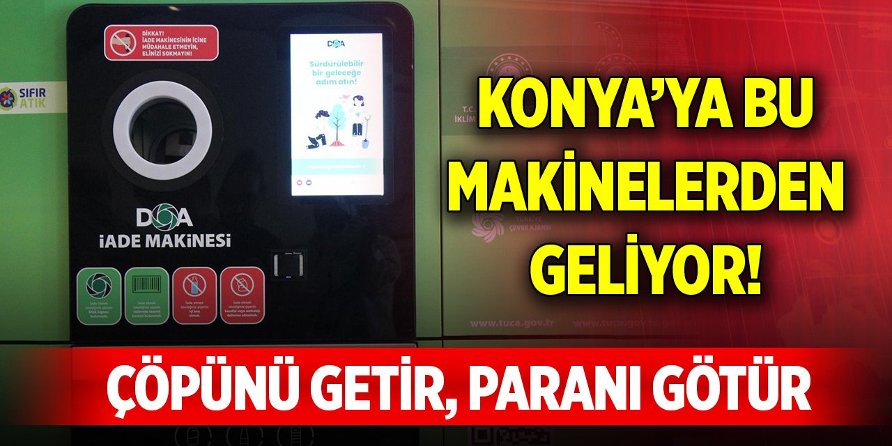 Konya’ya bu makinelerden geliyor! Çöpünü getir, paranı götür