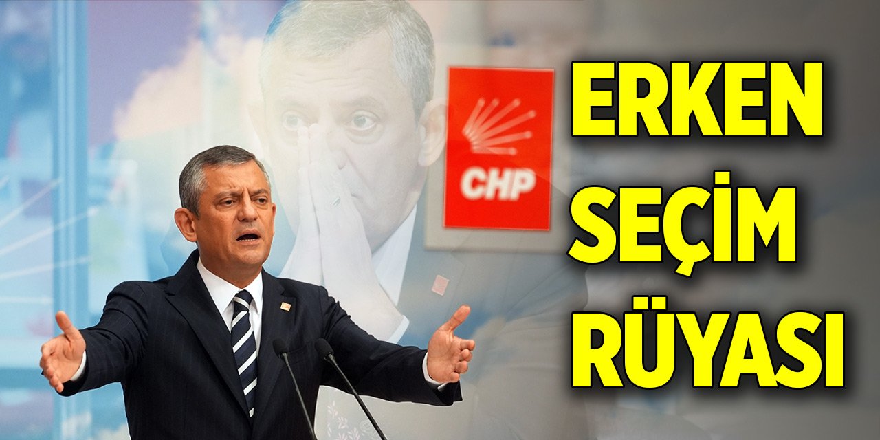 CHP erken seçim rüyası görüyor!