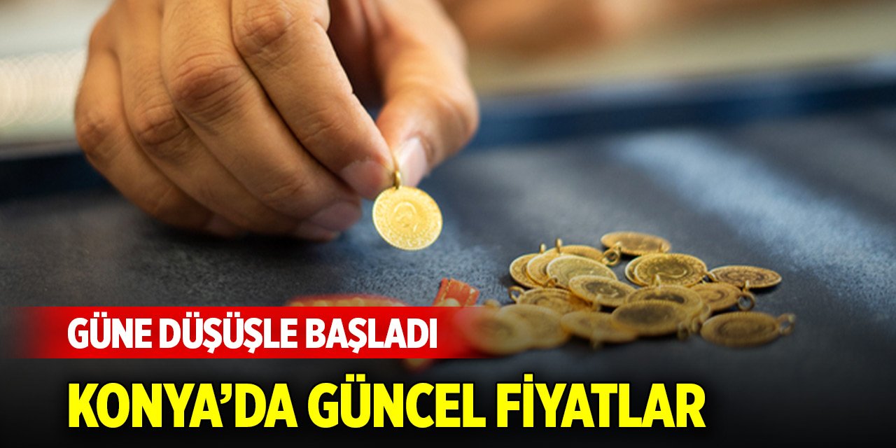Altın güne düşüşle başladı! İşte Konya'da güncel fiyatlar