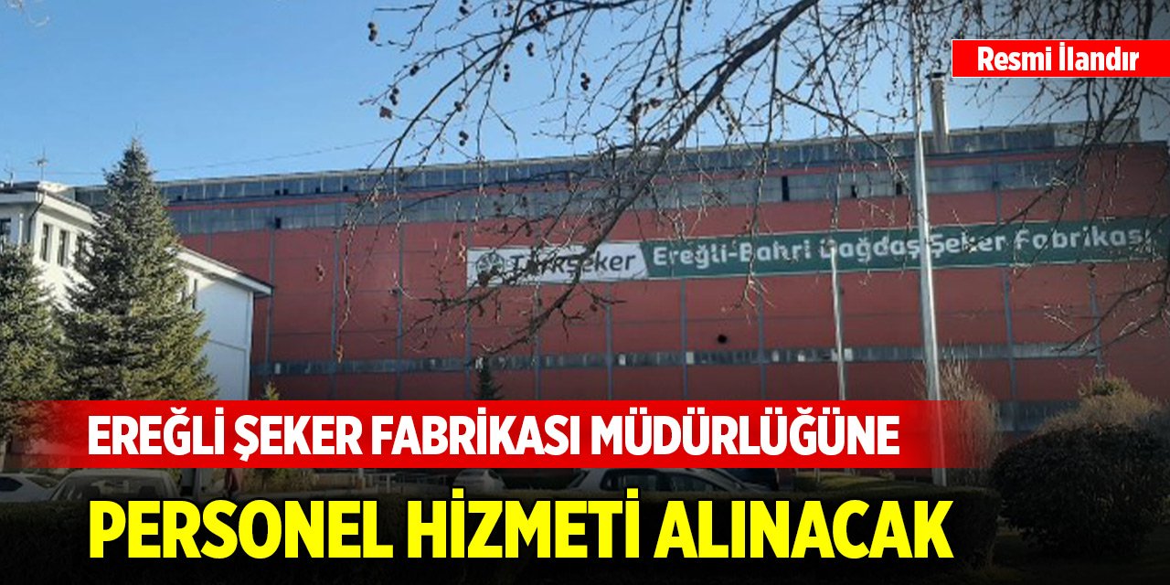 Ereğli Şeker Fabrikası Müdürlüğüne personel hizmeti alınacak