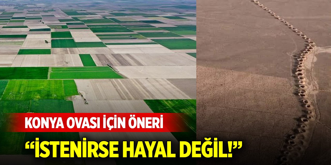 Konya Ovası için öneri: İstenirse hayal değil!