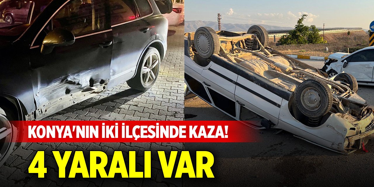 Konya'nın iki ilçesinde kaza! 4 yaralı var
