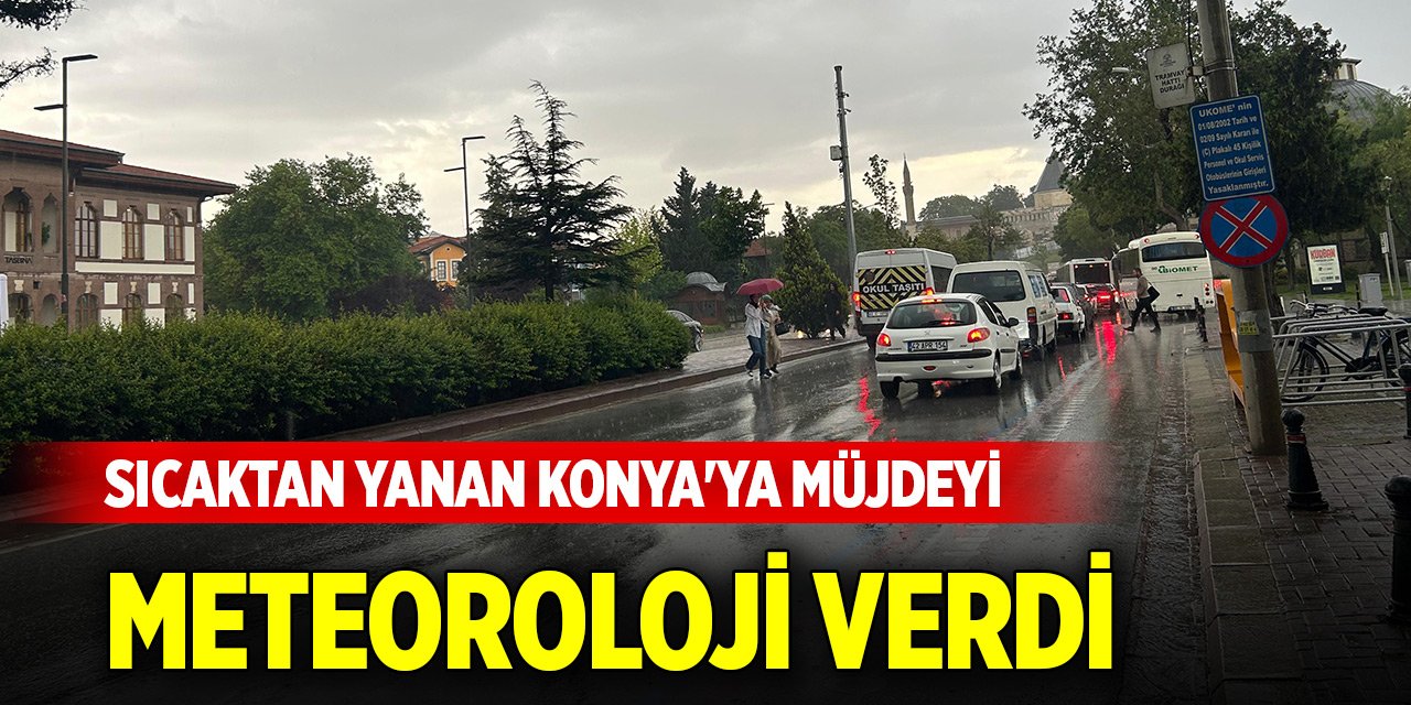 Sıcaktan yanan Konya'ya müjdeyi Meteoroloji verdi
