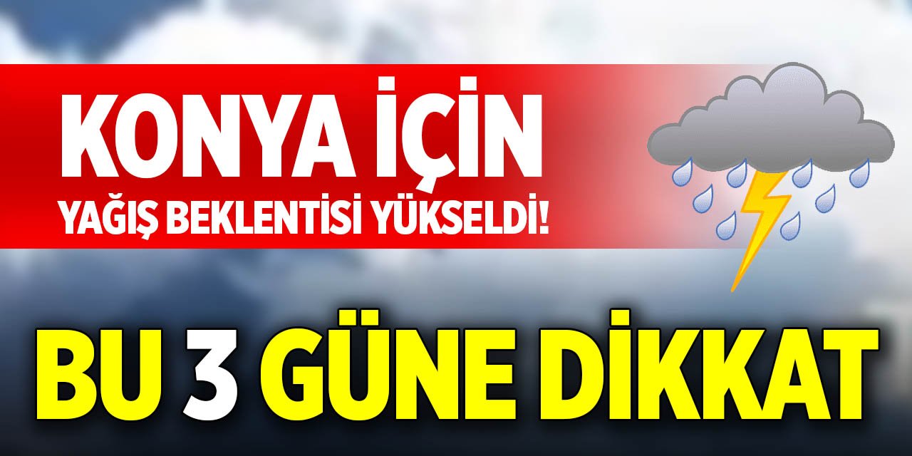 Konya için yağış beklentisi yükseldi! Bu 3 güne dikkat