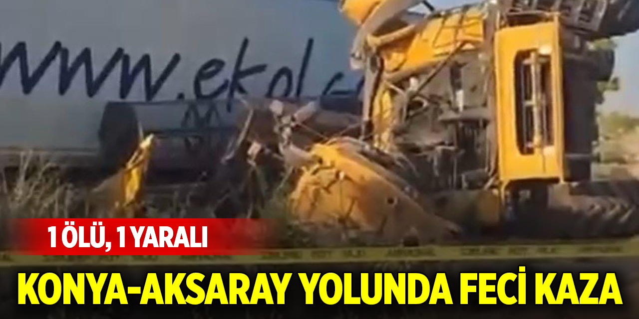 Konya-Aksaray yolunda feci kaza: 1 ölü, 1 yaralı