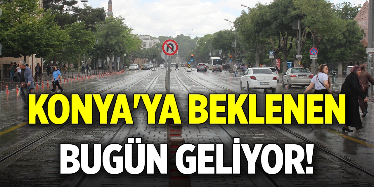 Konya'ya beklenen bugün geliyor!