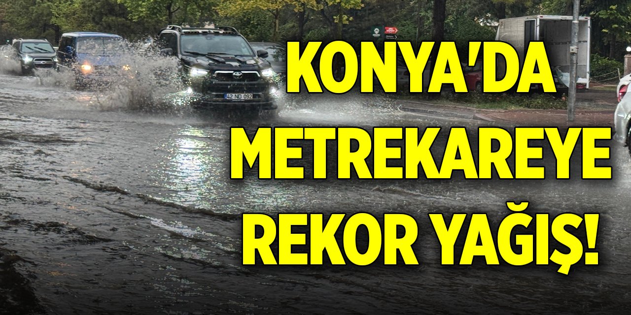 Konya'da metrekareye rekor yağış!