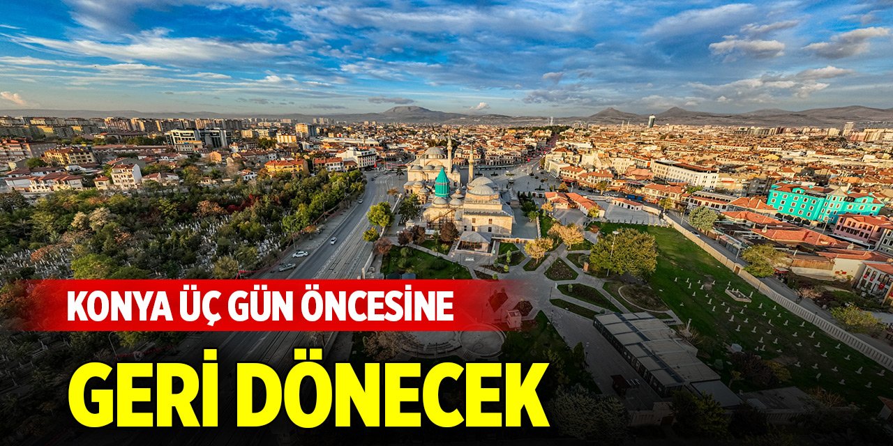 Konya üç gün öncesine geri dönecek