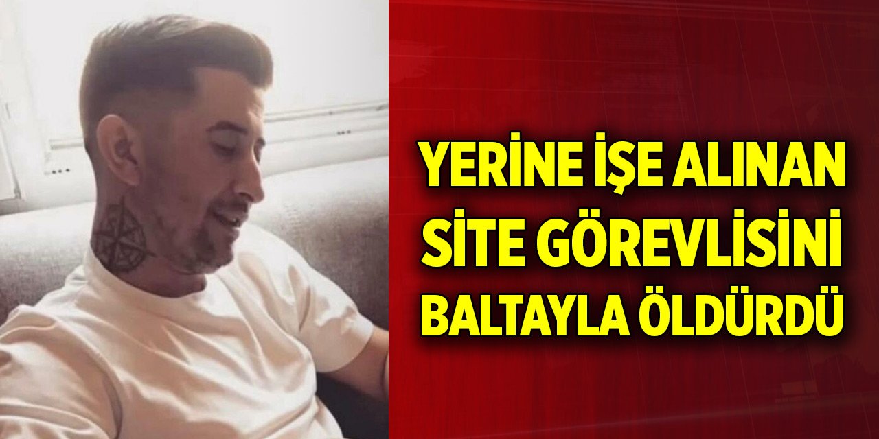 "Ekmeğimi elimden aldın!" Yerine işe alınan site görevlisini baltayla öldürdü