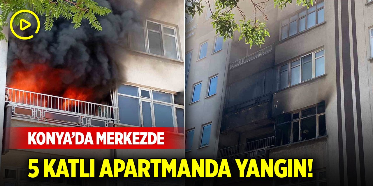Konya’da merkezde 5 katlı apartmanda yangın!