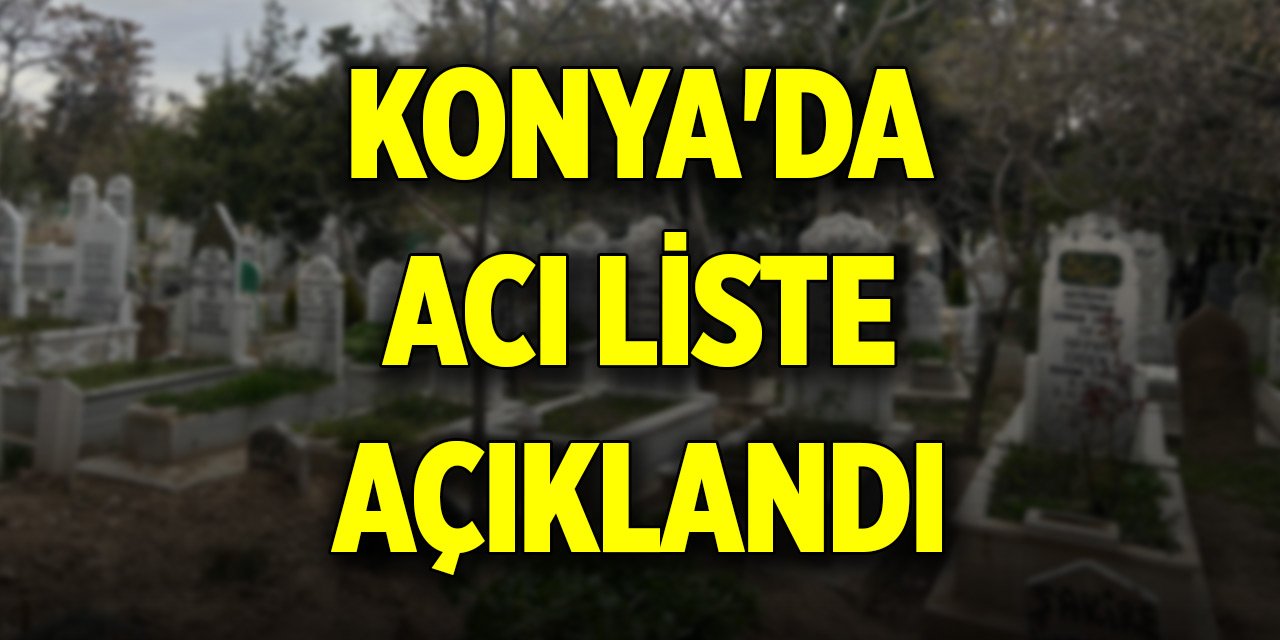 Konya'da bugün vefat edenlerin isimleri açıklandı (19 Temmuz 2025)