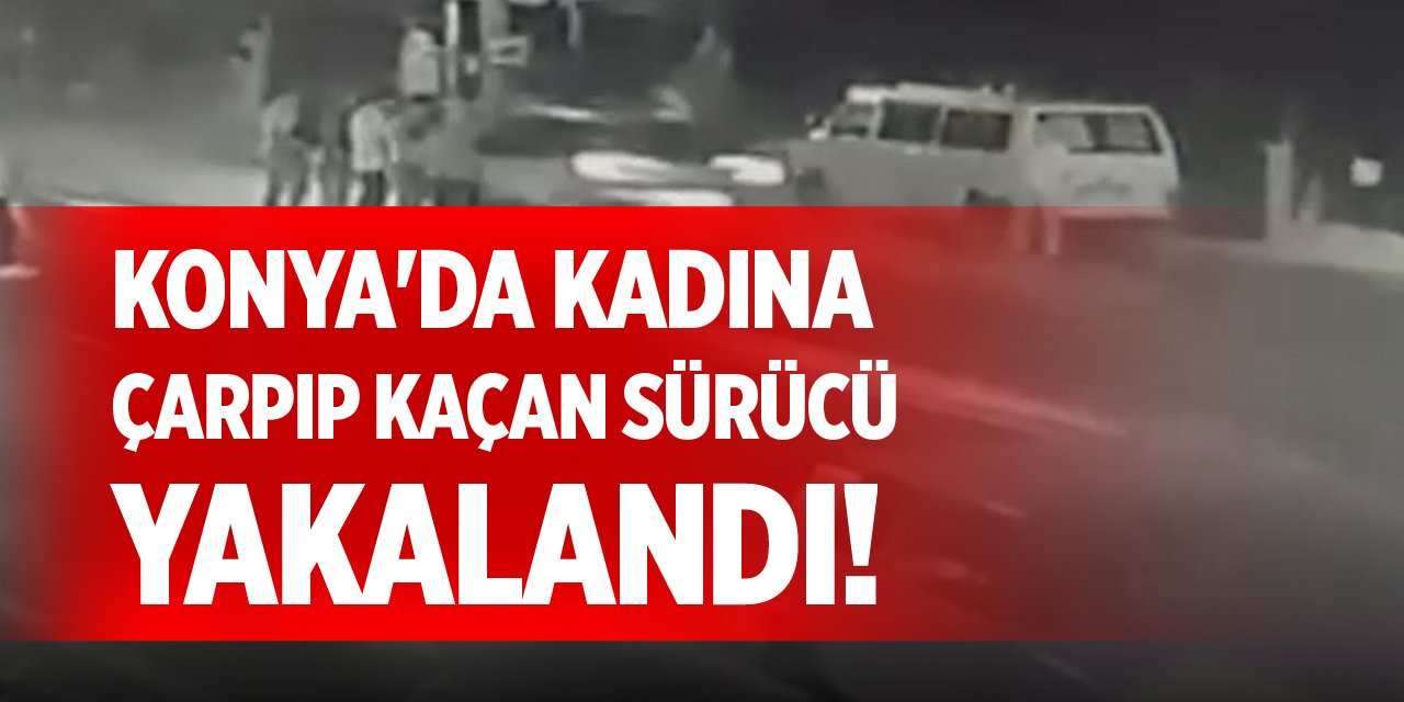 Konya'da kadına çarpıp kaçan sürücü yakalandı!