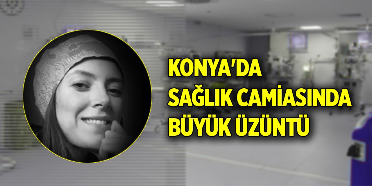 Konya'da sağlık camiasında büyük üzüntü... Hayatını kaybetti
