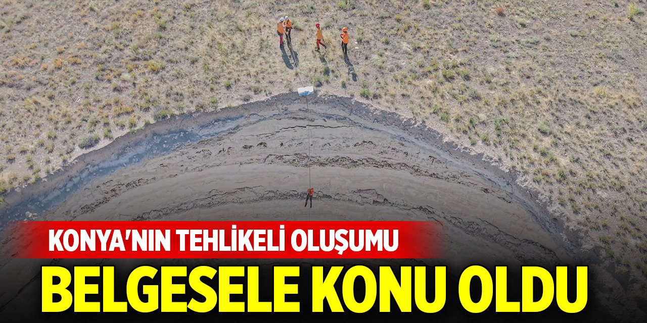 Konya'nın tehlikeli oluşumu belgesele konu oldu