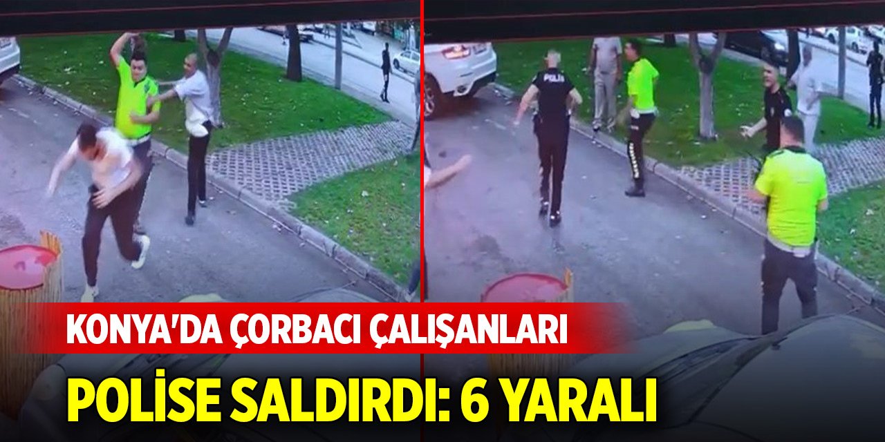 Konya'da çorbacı çalışanları polise saldırdı: 6 yaralı