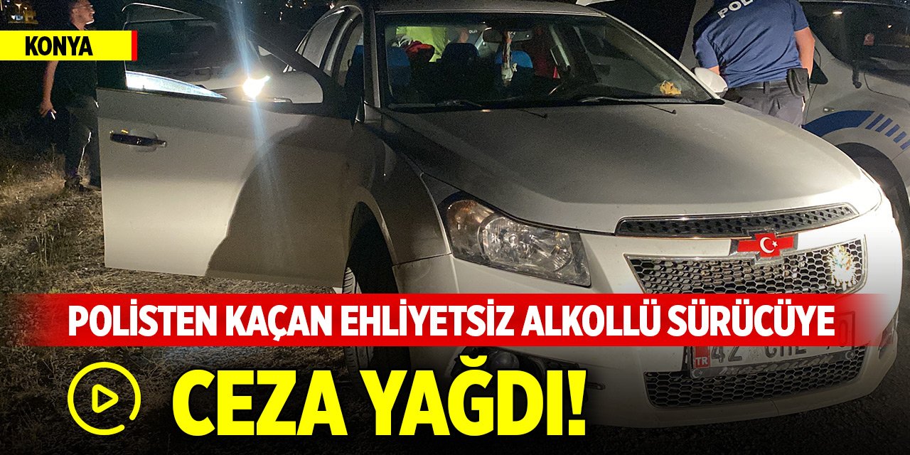 Konya'da polisten kaçan ehliyetsiz alkollü sürücüye ceza yağdı