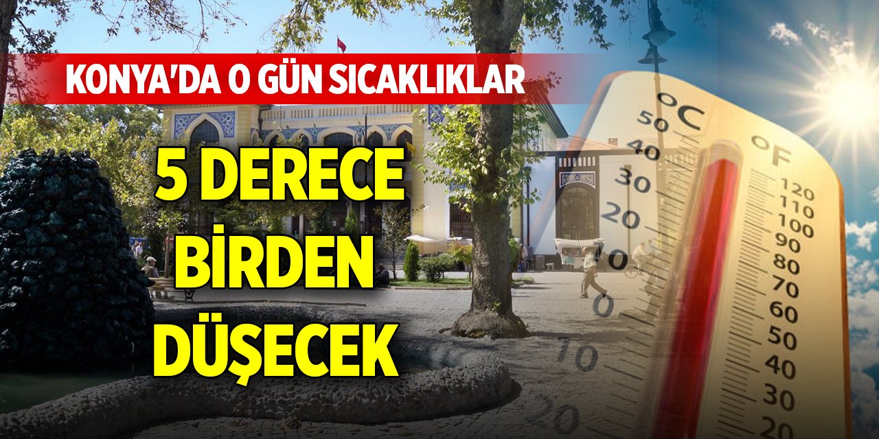 Konya'da o gün sıcaklıklar 5 derece birden düşecek