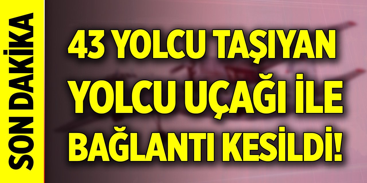 Son Dakika! 43 yolcu Rus yolcu uçağı ile bağlantı kesildi!