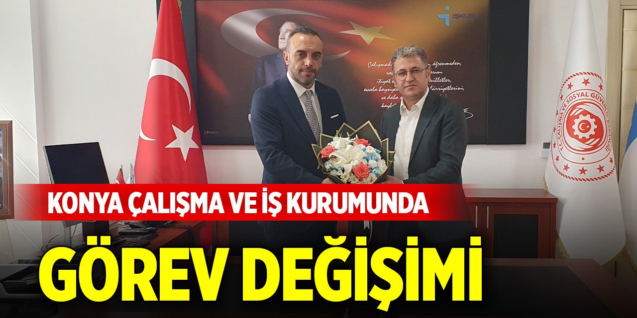 Konya Çalışma ve İş Kurumunda görev değişimi