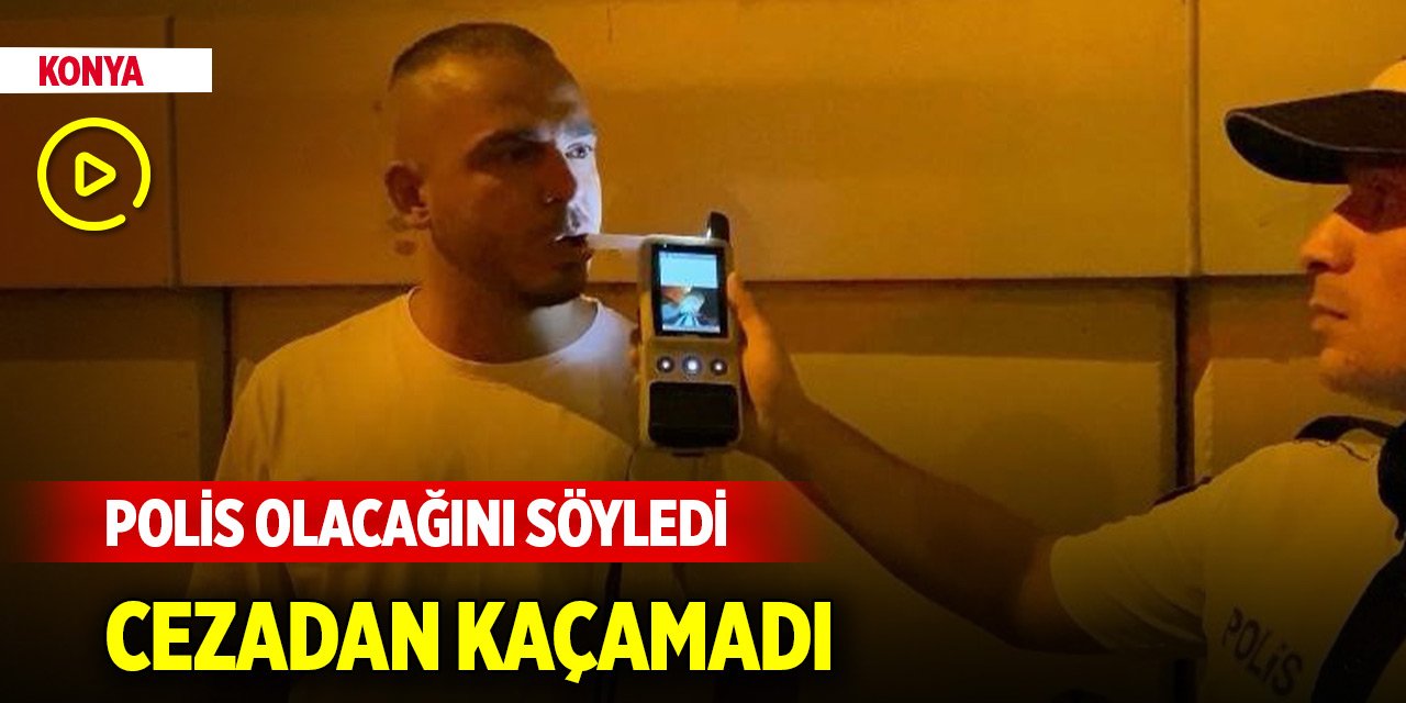 Konya'da polis olacağını söyleyen gencin ehliyetine, alkollü araç kullanmaktan 2. kez el konuldu