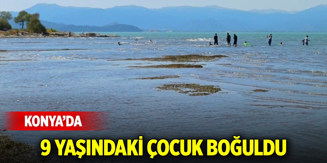 Konya'da 9 yaşındaki çocuk boğuldu