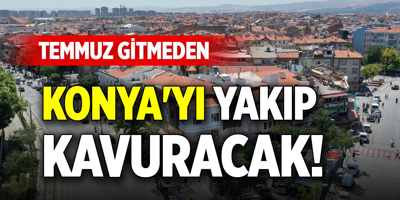 Temmuz gitmeden Konya'yı yakıp kavuracak! Bu günler 40'ı bulacak