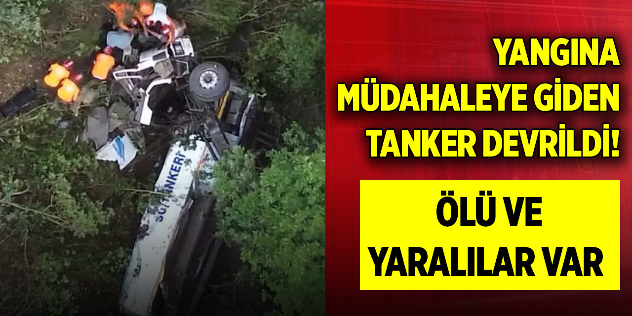 Yangına müdahaleye giden tanker devrildi! Ölü ve yaralılar var