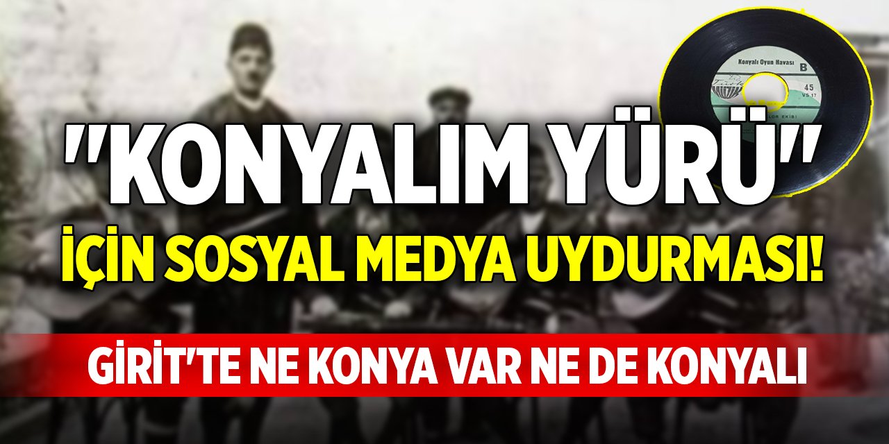 "Konyalım Yürü" için sosyal medya uydurması! Girit'te ne Konya var ne de Konyalı
