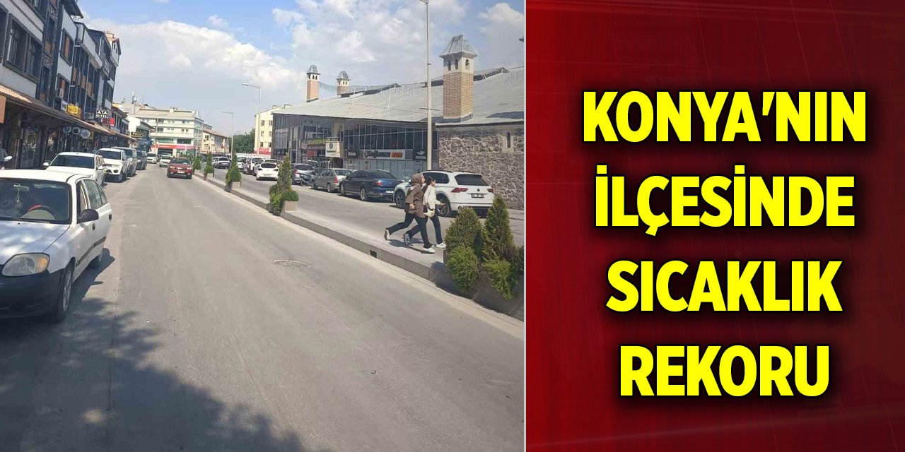 Konya'nın ilçesinde sıcaklık rekoru kırıldı