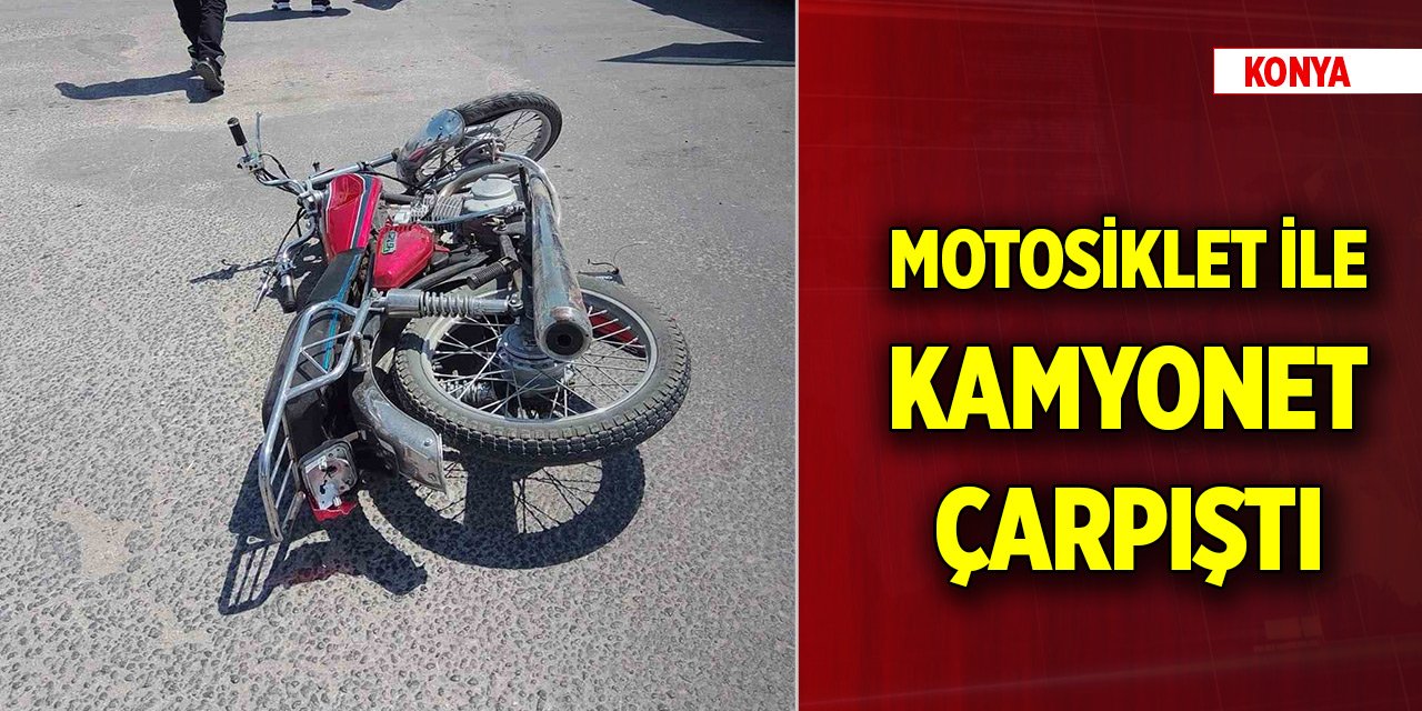 Konya'da motosiklet ile kamyonet çarpıştı