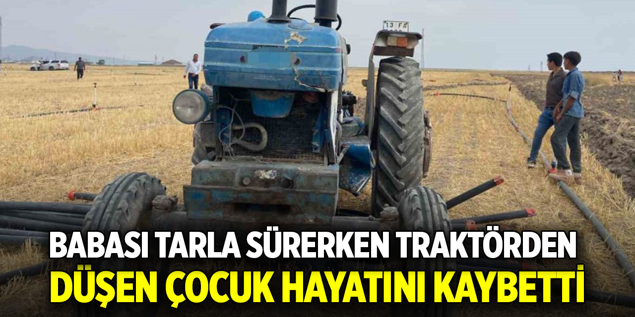 Babası tarla sürerken traktörden düşen çocuk hayatını kaybetti