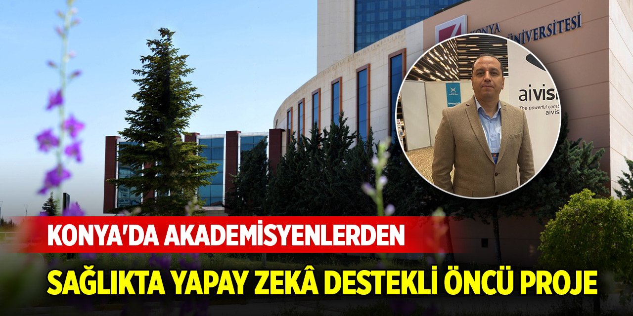 Konya'da akademisyenlerden sağlıkta yapay zekâ destekli öncü proje