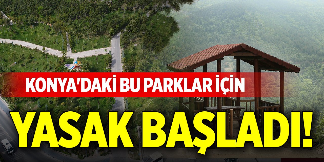 Konya'daki bu parklar için yasak başladı!