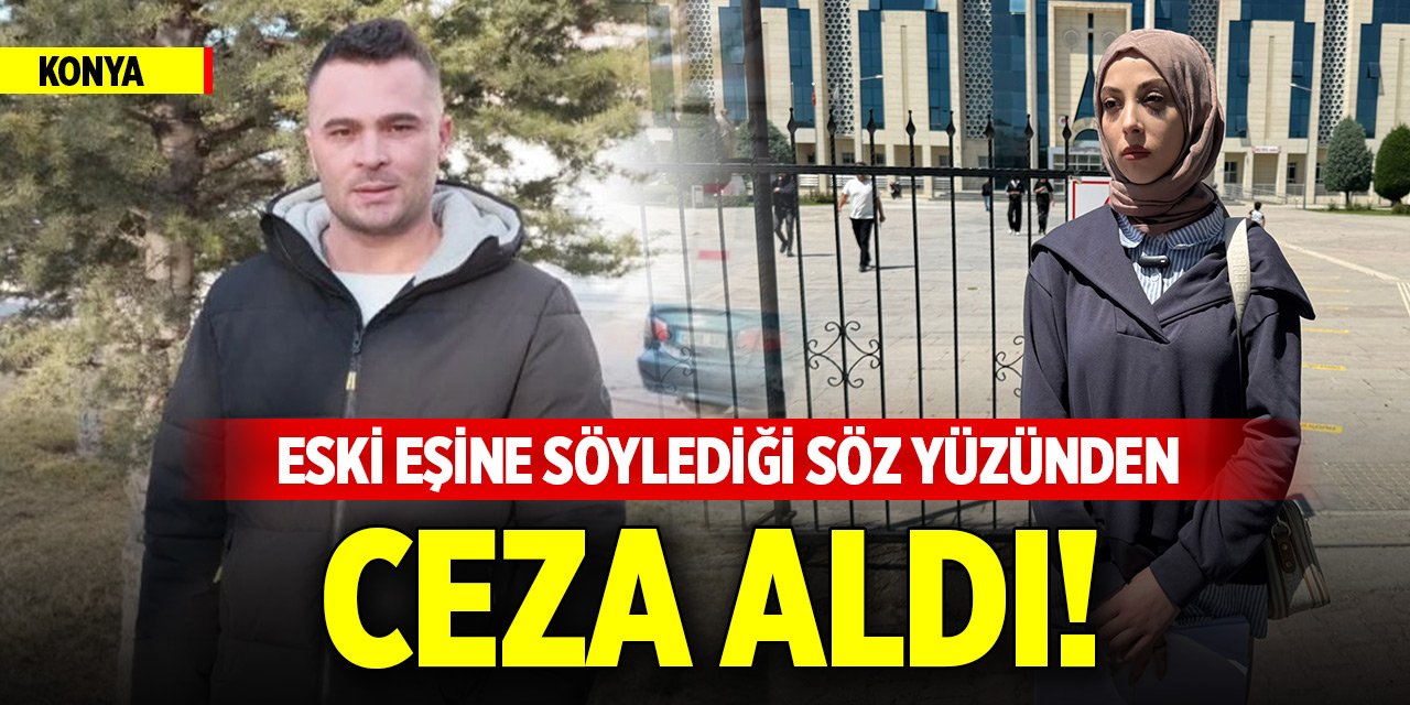 Konya'da şikayetçi olduğu eski eşine söylediği söz yüzünden ceza aldı