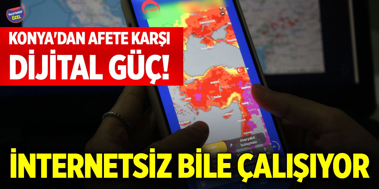 Konya'dan afete karşı dijital güç! İnternetsiz bile çalışıyor