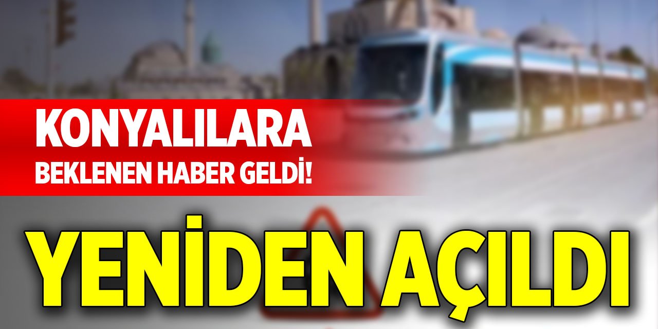 Konyalılara beklenen haber geldi! Yeniden açıldı