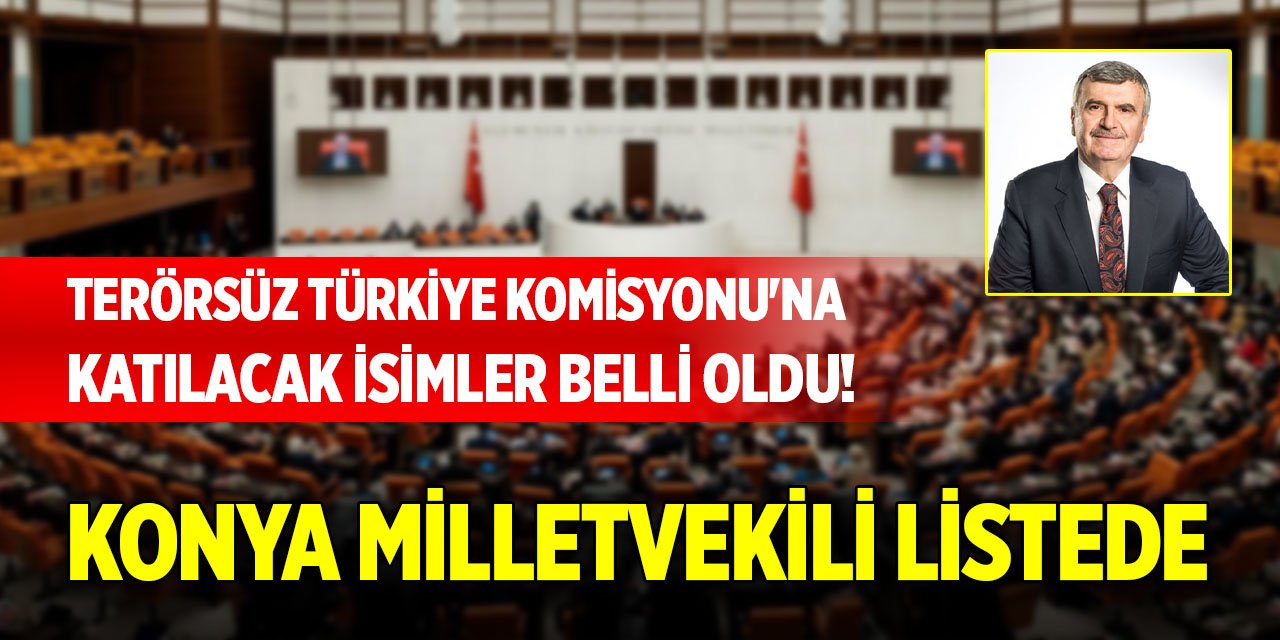 AK Parti'den Terörsüz Türkiye Komisyonu'na katılacak isimler belli oldu! Konya milletvekili listede