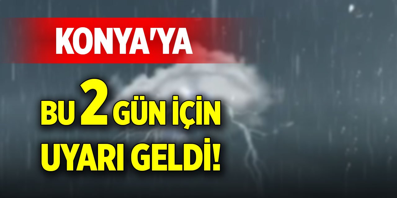 Konya'ya bu 2 gün için uyarı geldi!